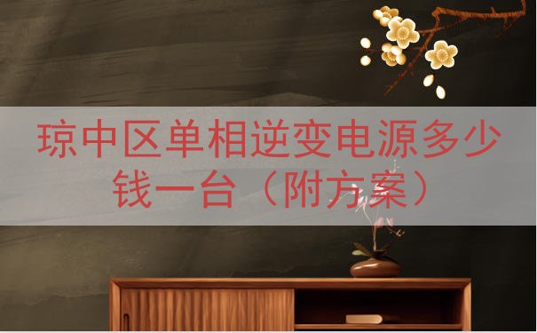 琼中区单相逆变电源多少钱一台（附方案）